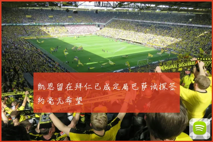 凯恩留在拜仁已成定局巴萨试探签约毫无希望