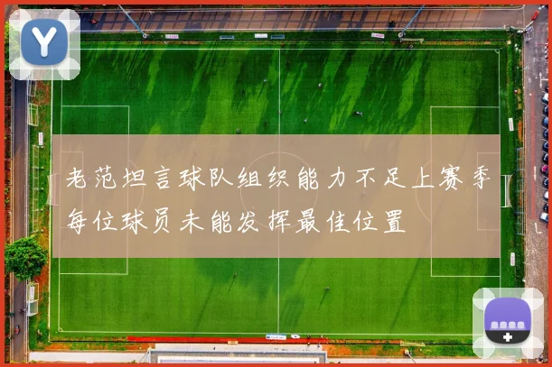 老范坦言球队组织能力不足上赛季每位球员未能发挥最佳位置